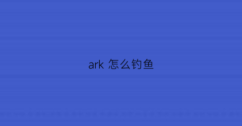 ark 怎么钓鱼